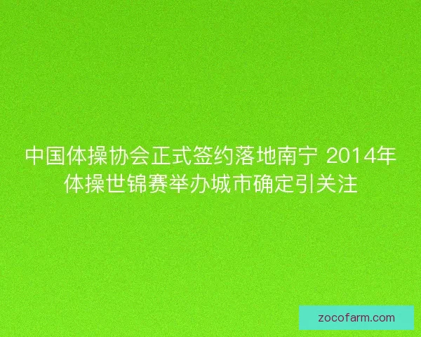 中国体操协会正式签约落地南宁 2014年体操世锦赛举办城市确定引关注