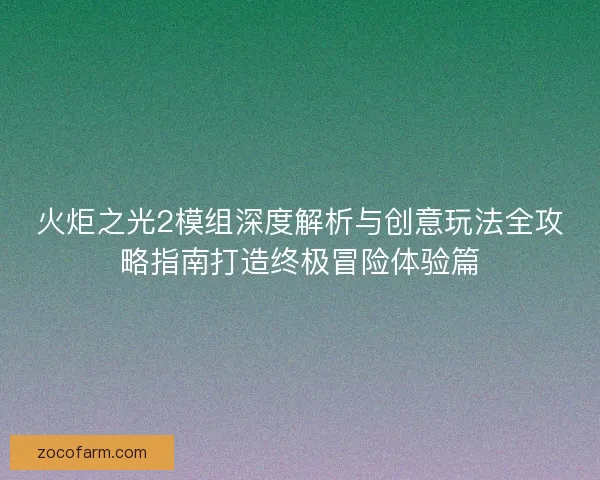 火炬之光2模组深度解析与创意玩法全攻略指南打造终极冒险体验篇 火炬之光2模组深度解析与创意玩法全攻略指南打造终极冒险体验篇