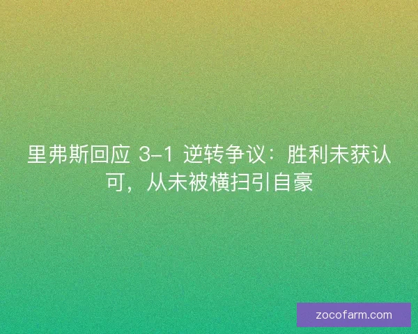 里弗斯回应 3-1 逆转争议：胜利未获认可，从未被横扫引自豪