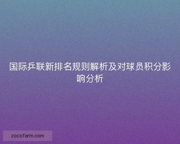 国际乒联新排名规则解析及对球员积分影响分析